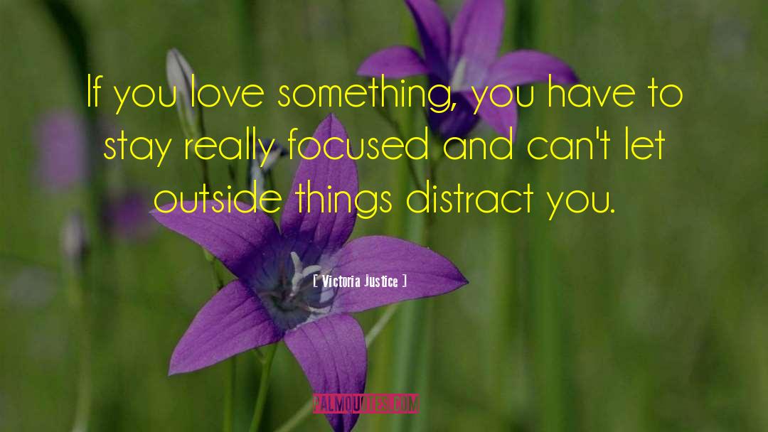 Victoria Justice Quotes: If you love something, you