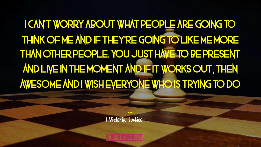 Victoria Justice Quotes: I can't worry about what