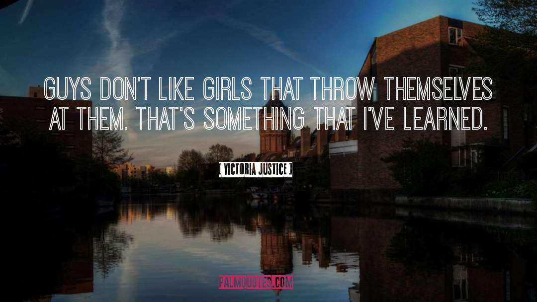 Victoria Justice Quotes: Guys don't like girls that