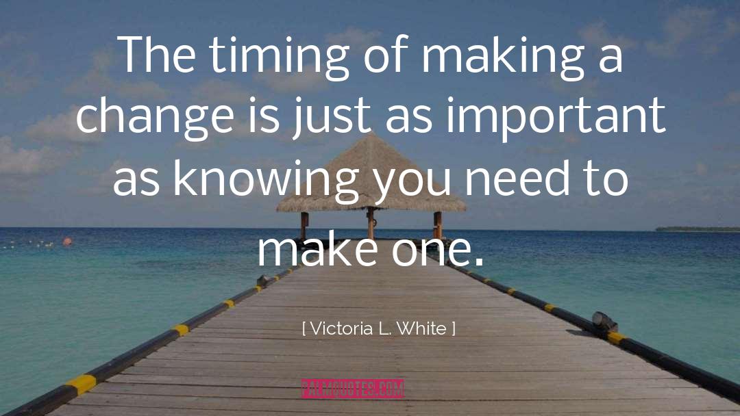 Victoria L. White Quotes: The timing of making a