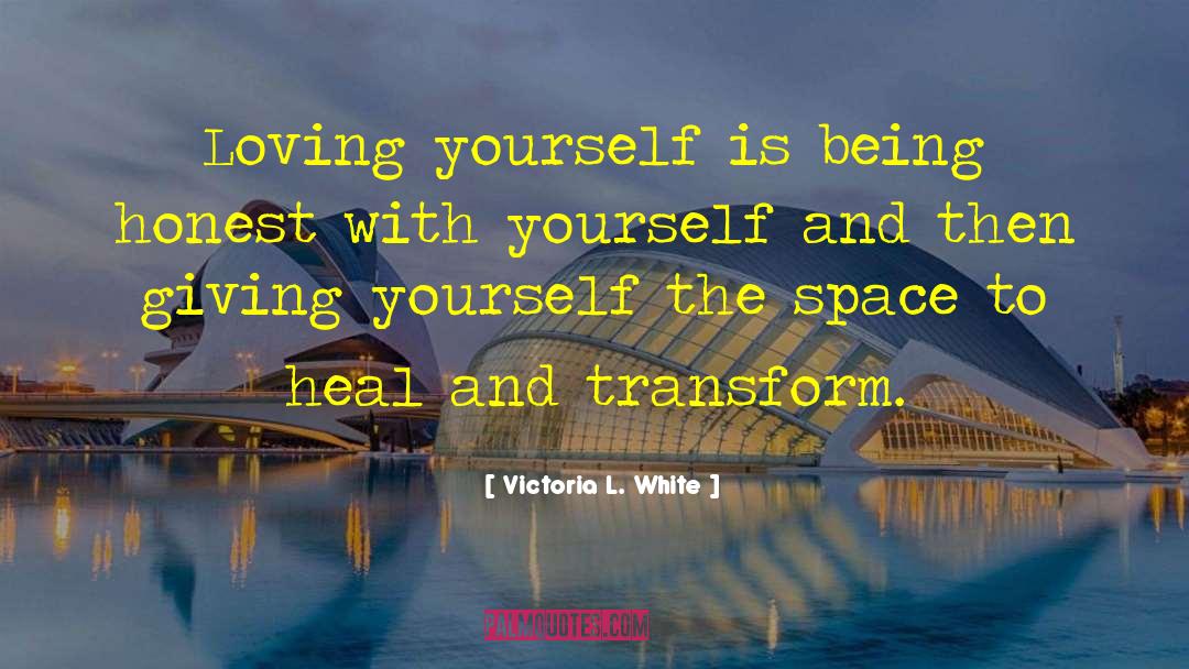 Victoria L. White Quotes: Loving yourself is being honest