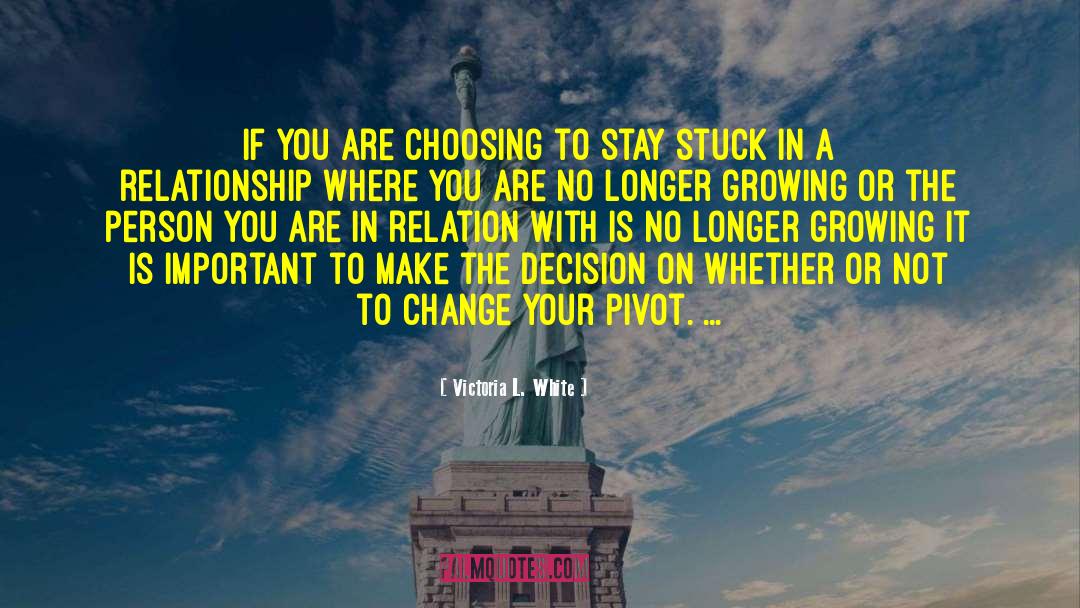 Victoria L. White Quotes: If you are choosing to