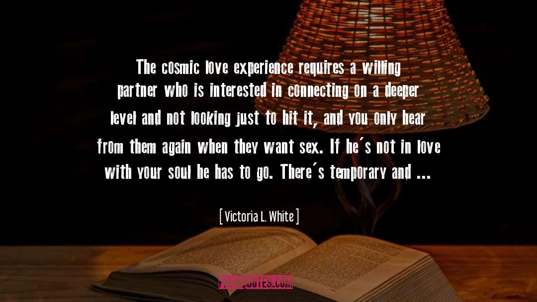 Victoria L. White Quotes: The cosmic love experience requires