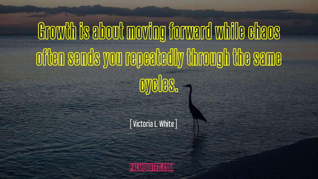 Victoria L. White Quotes: Growth is about moving forward