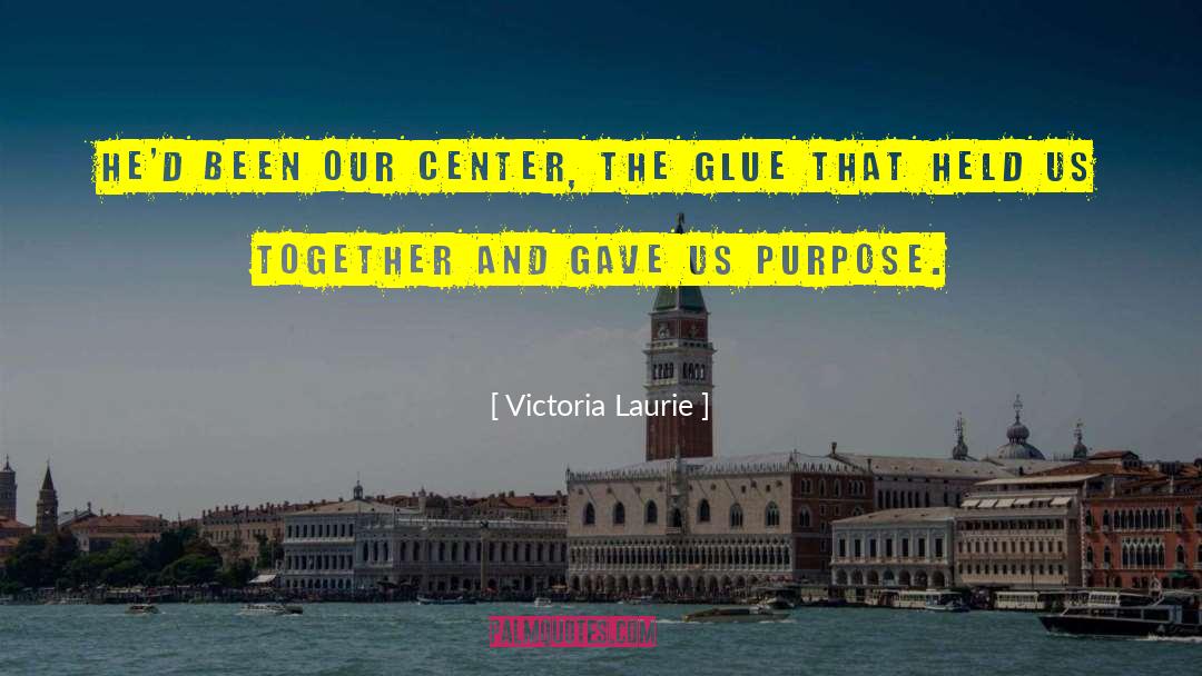 Victoria Laurie Quotes: He'd been our center, the