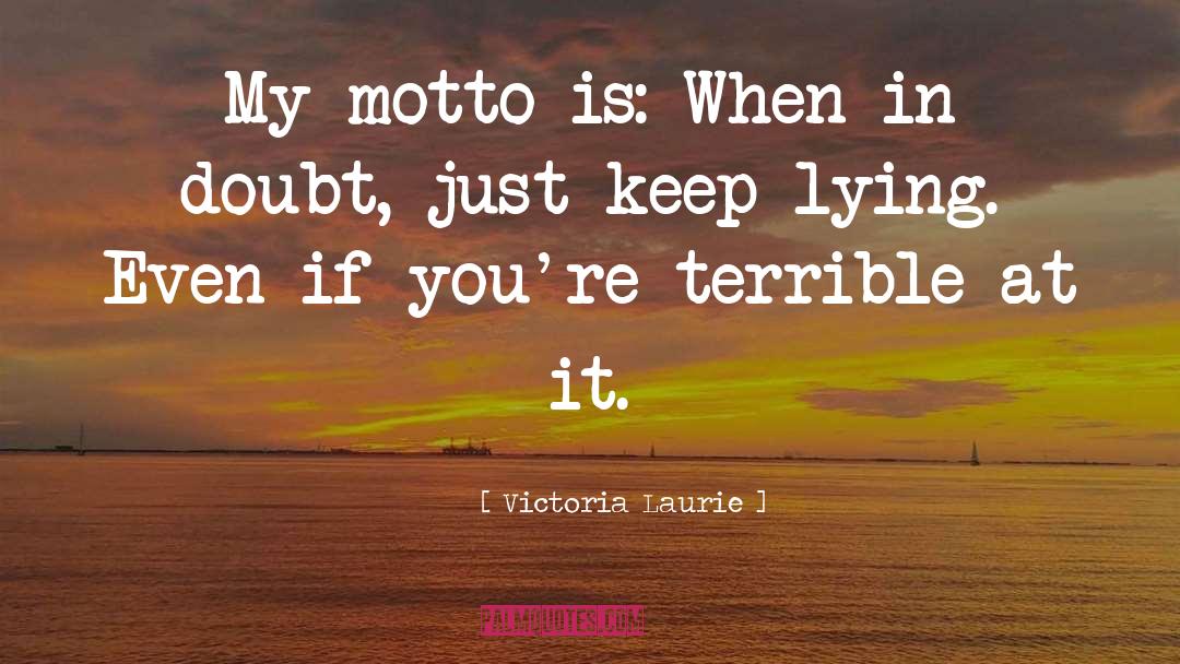 Victoria Laurie Quotes: My motto is: When in