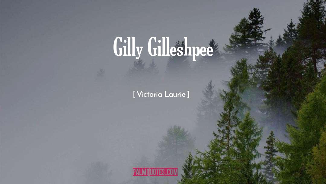 Victoria Laurie Quotes: Gilly Gilleshpee