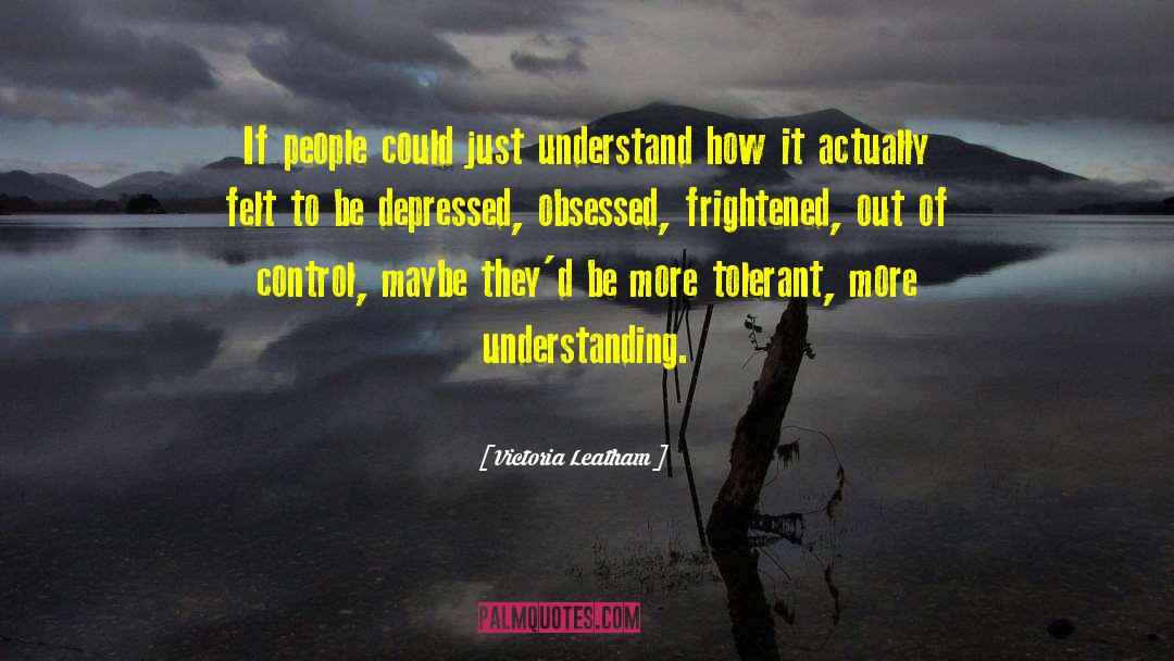 Victoria Leatham Quotes: If people could just understand