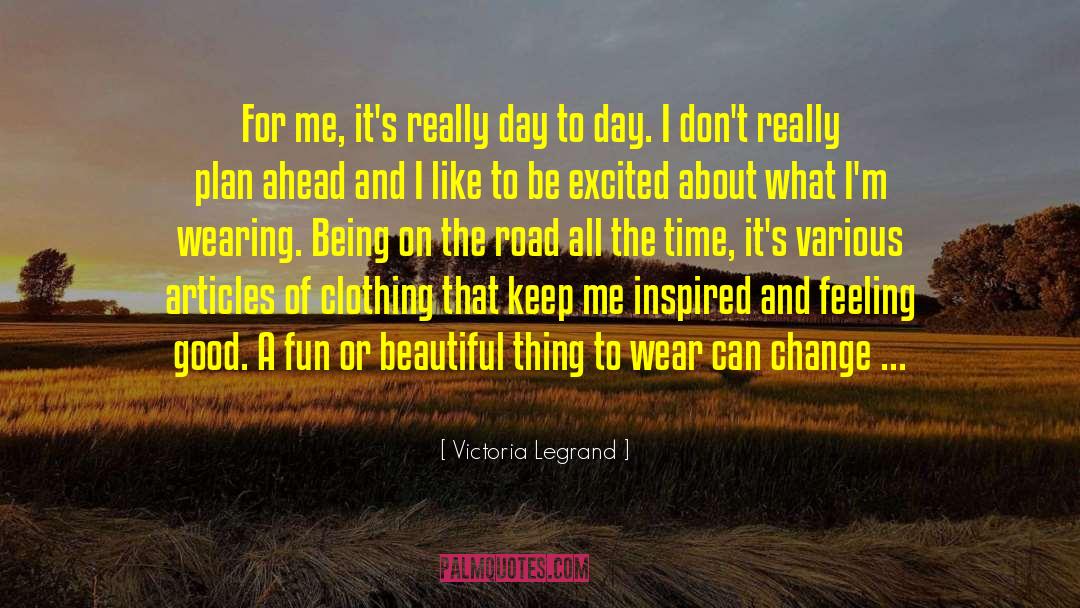 Victoria Legrand Quotes: For me, it's really day
