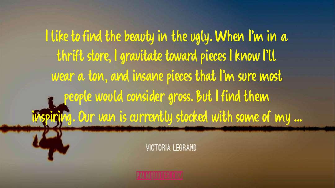 Victoria Legrand Quotes: I like to find the