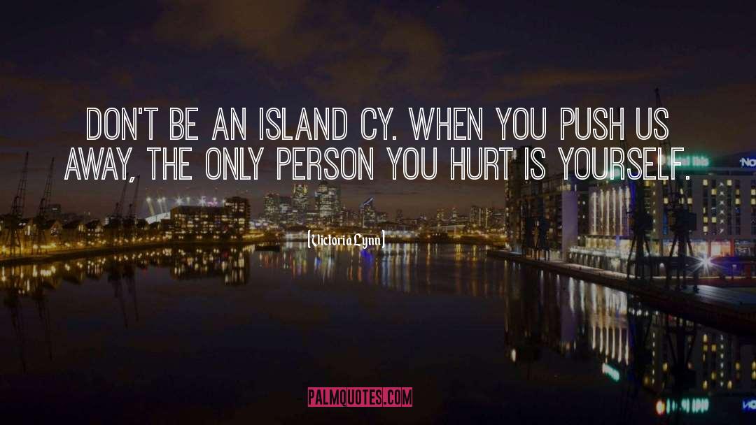 Victoria Lynn Quotes: Don't be an Island Cy.