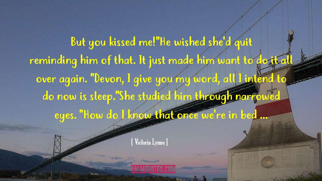 Victoria Lynne Quotes: But you kissed me!