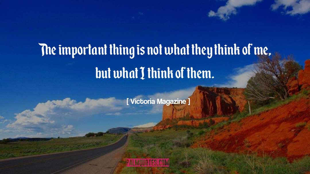 Victoria Magazine Quotes: The important thing is not