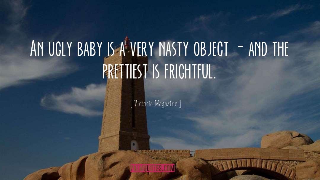 Victoria Magazine Quotes: An ugly baby is a