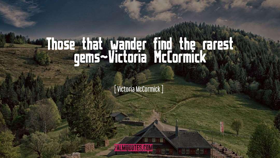 Victoria McCormick Quotes: Those that wander find the