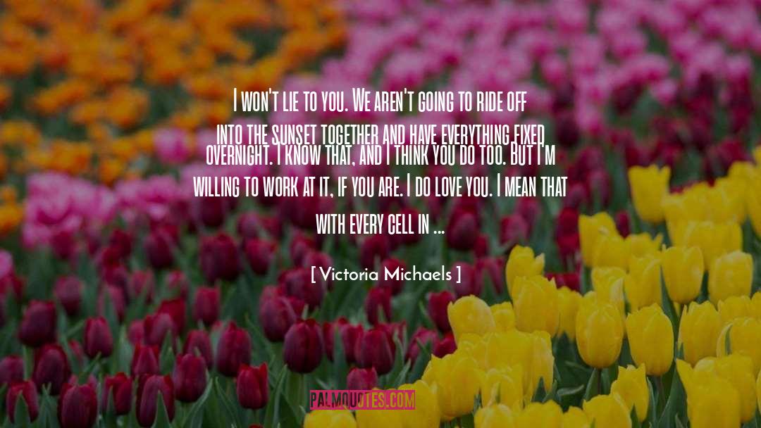 Victoria Michaels Quotes: I won't lie to you.