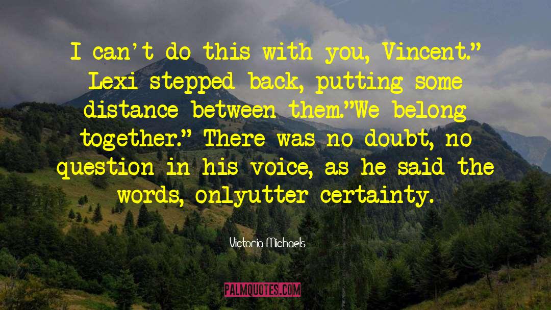 Victoria Michaels Quotes: I can't do this with