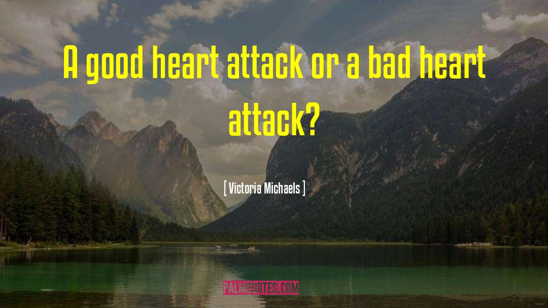 Victoria Michaels Quotes: A good heart attack or