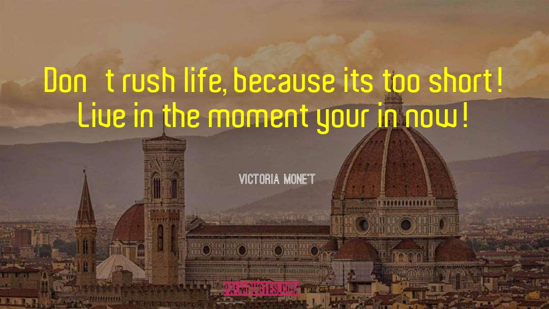 Victoria Mone't Quotes: Don't rush life, because its