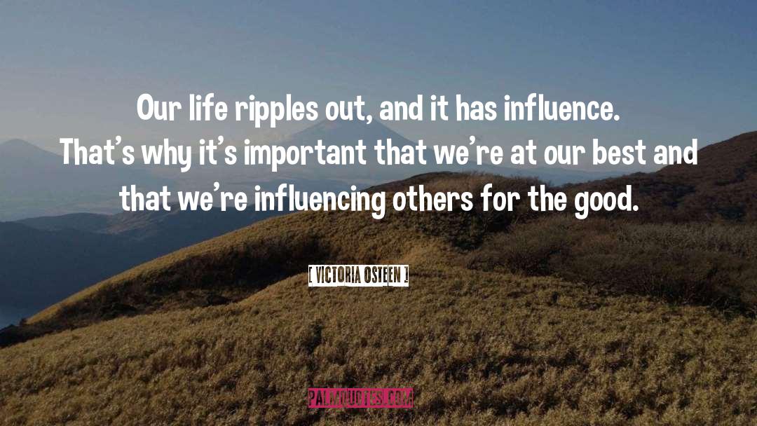 Victoria Osteen Quotes: Our life ripples out, and