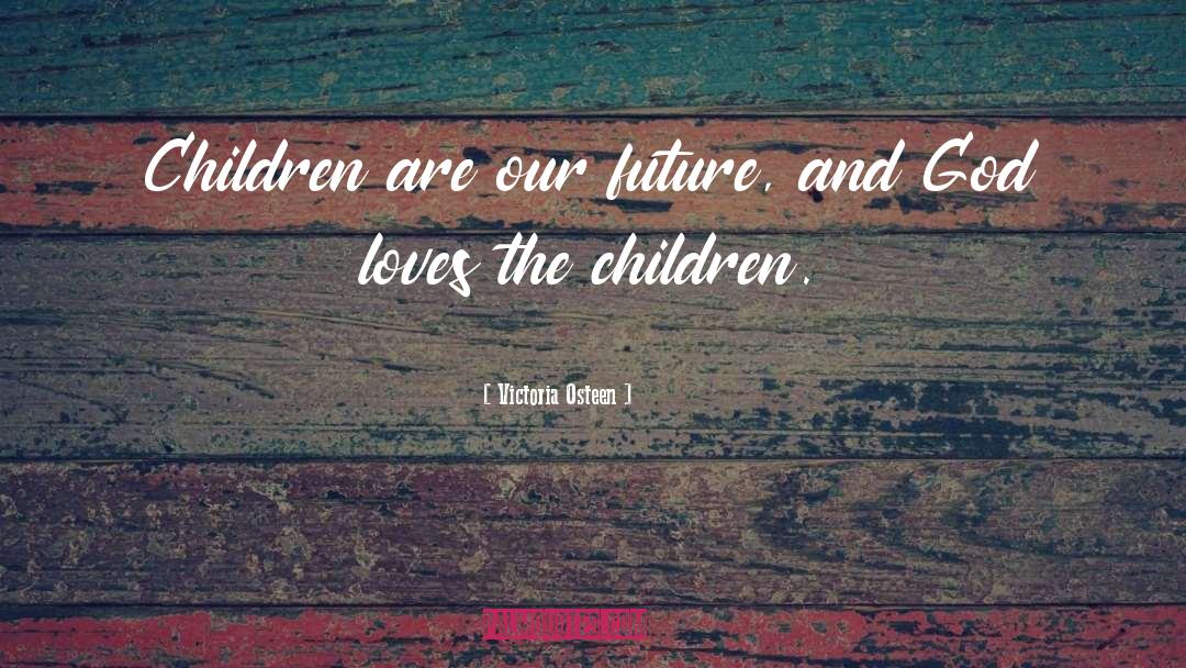 Victoria Osteen Quotes: Children are our future, and
