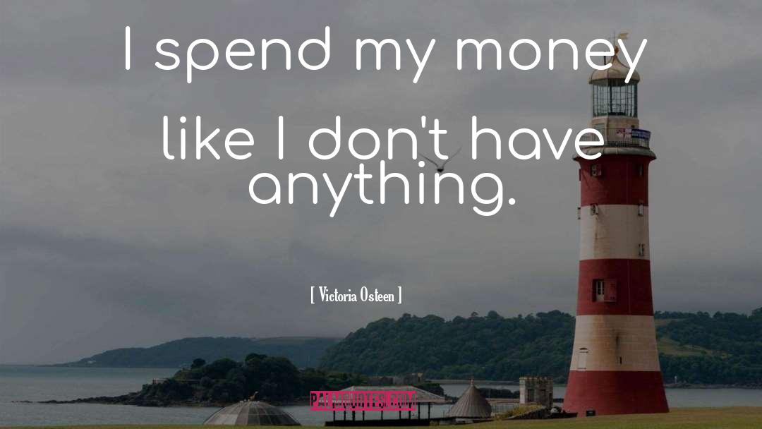 Victoria Osteen Quotes: I spend my money like