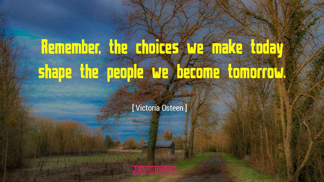 Victoria Osteen Quotes: Remember, the choices we make