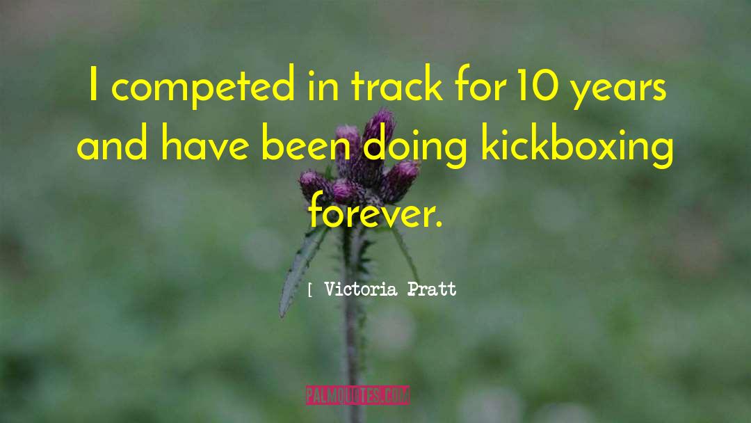 Victoria Pratt Quotes: I competed in track for