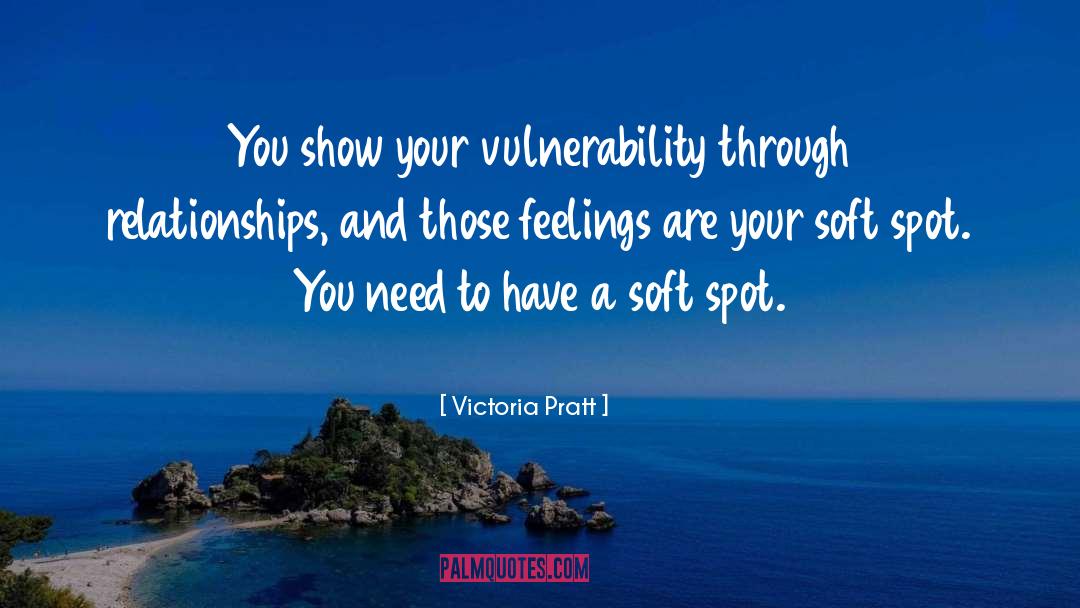 Victoria Pratt Quotes: You show your vulnerability through