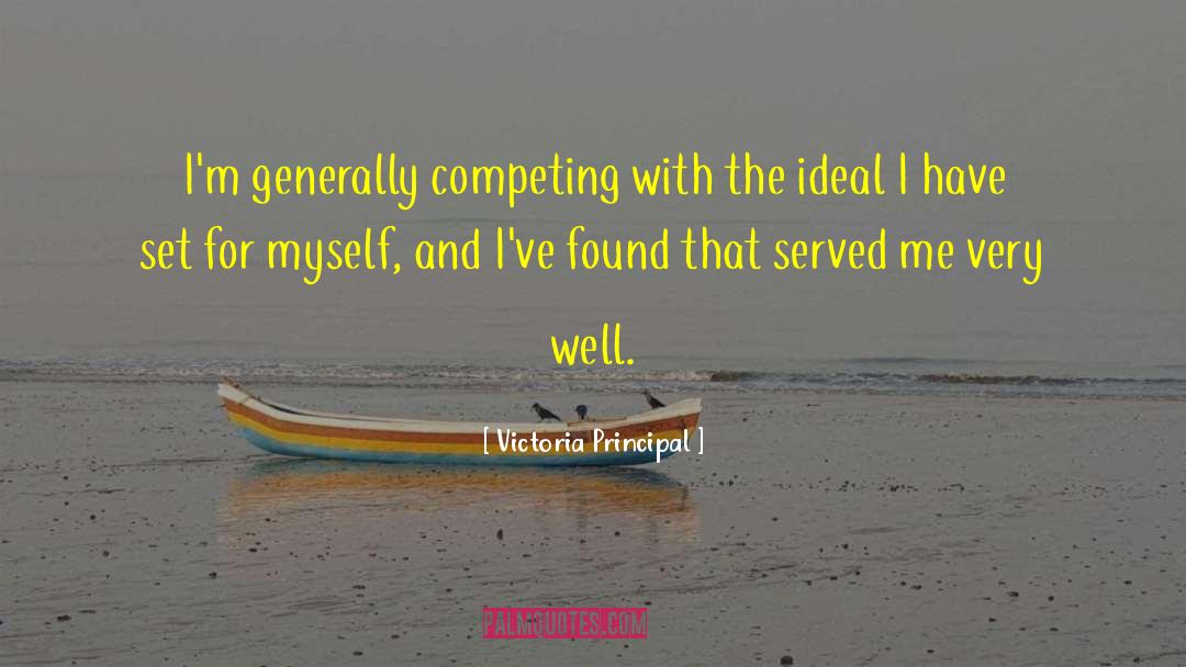 Victoria Principal Quotes: I'm generally competing with the