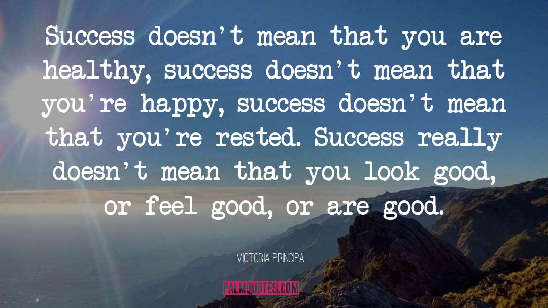 Victoria Principal Quotes: Success doesn't mean that you