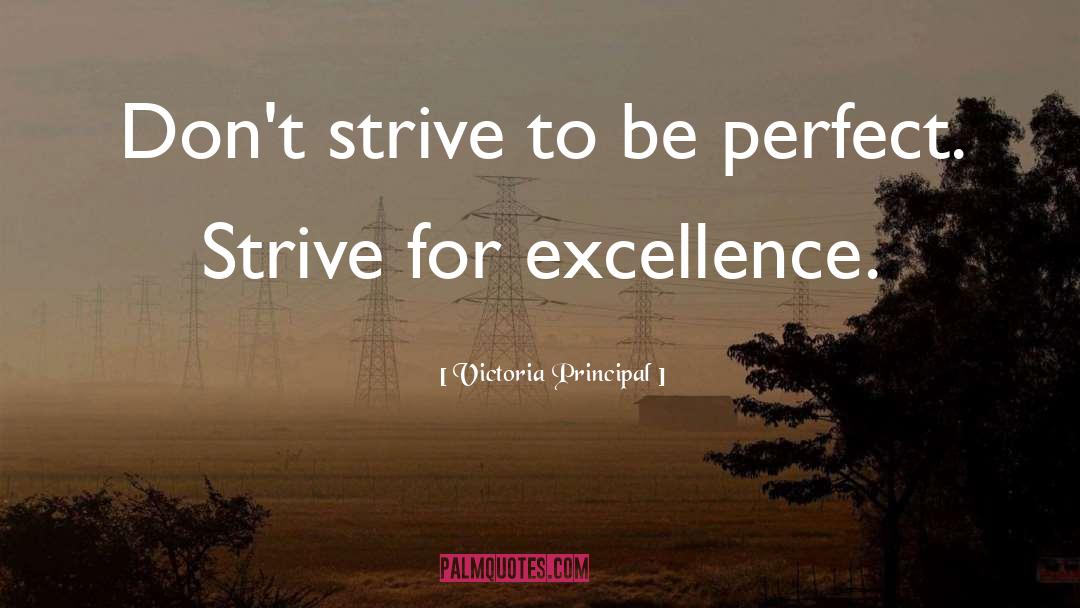 Victoria Principal Quotes: Don't strive to be perfect.