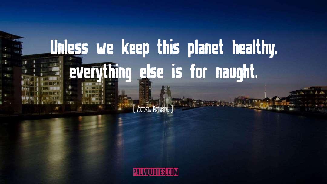 Victoria Principal Quotes: Unless we keep this planet