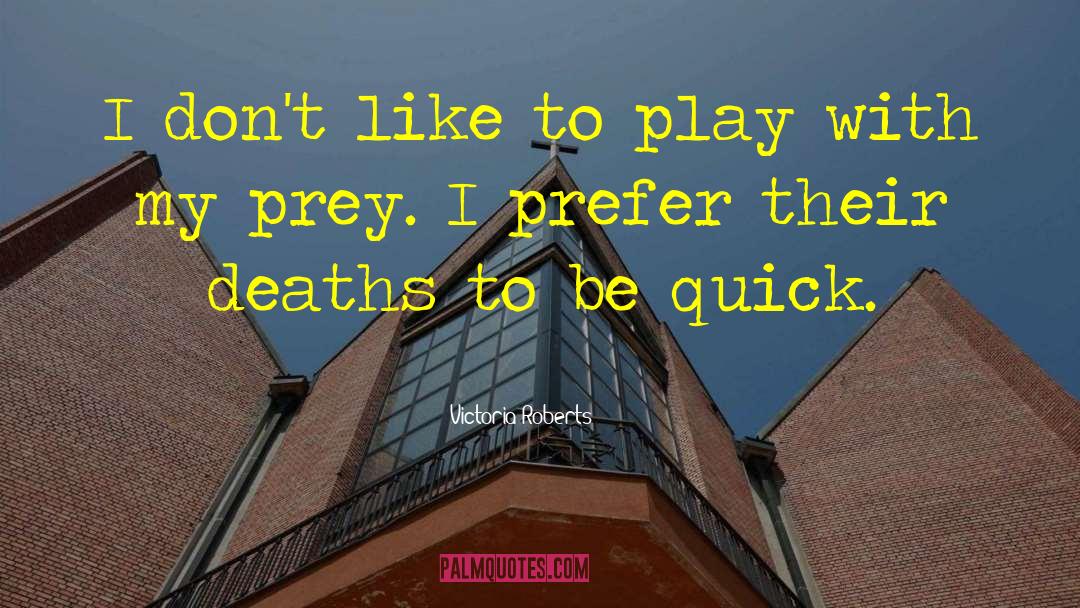 Victoria Roberts Quotes: I don't like to play