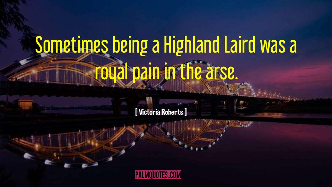 Victoria Roberts Quotes: Sometimes being a Highland Laird
