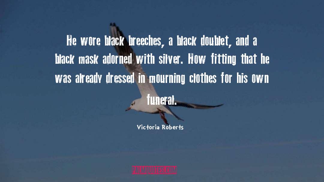 Victoria Roberts Quotes: He wore black breeches, a