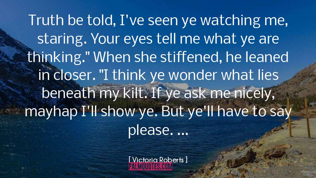 Victoria Roberts Quotes: Truth be told, I've seen