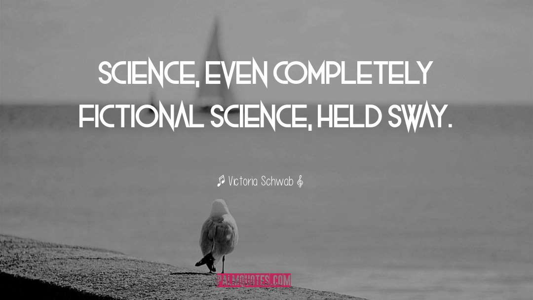 Victoria Schwab Quotes: Science, even completely fictional science,