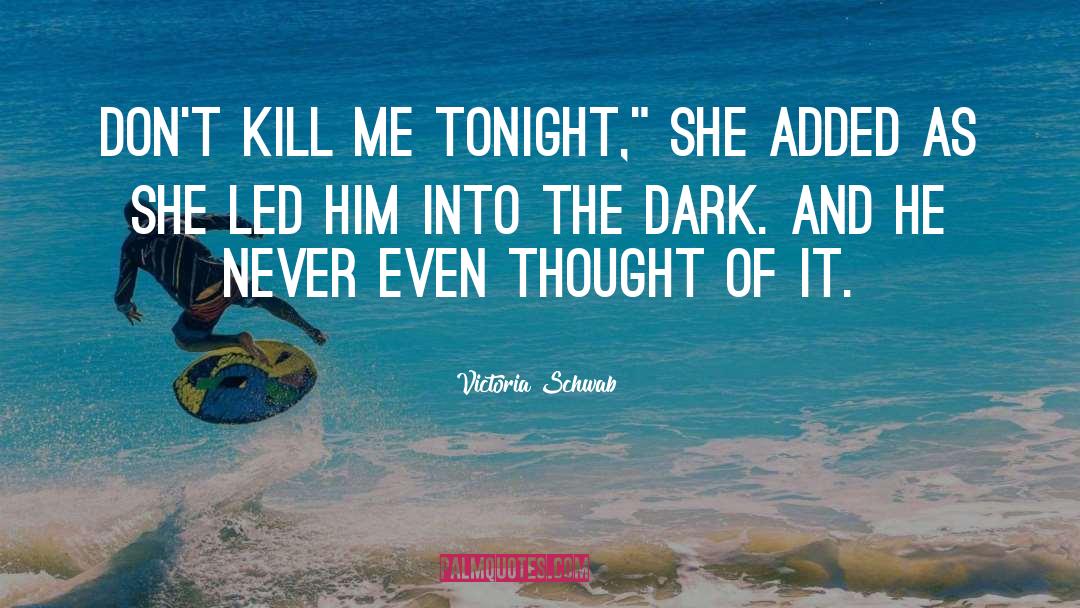 Victoria Schwab Quotes: Don't kill me tonight,