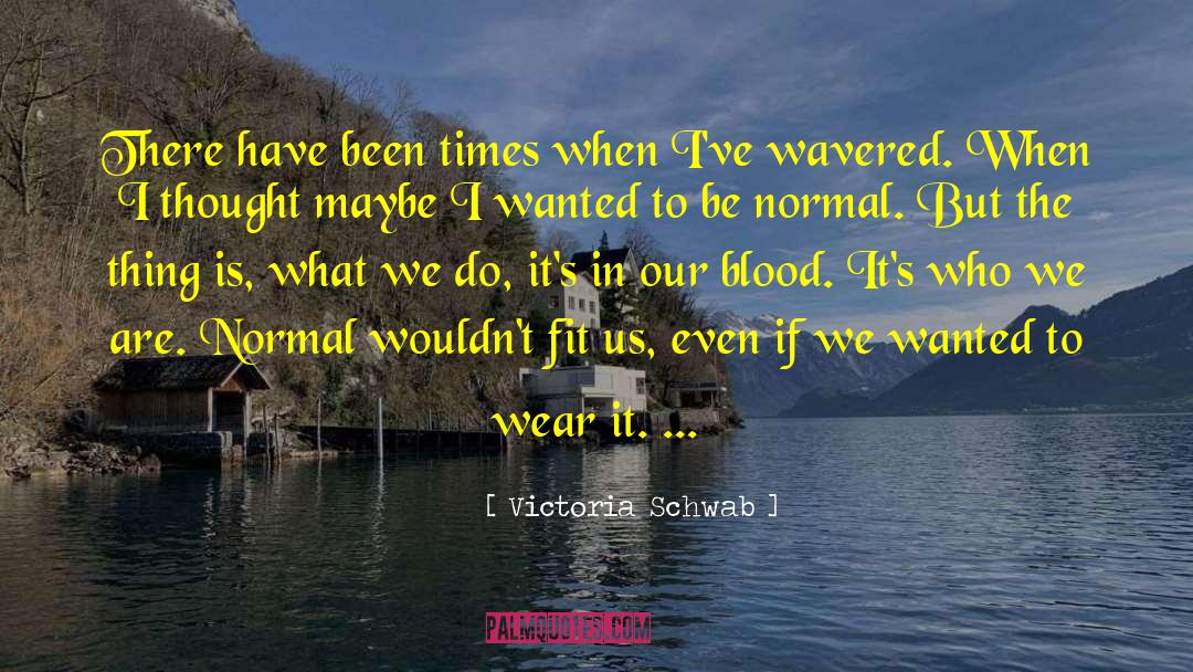 Victoria Schwab Quotes: There have been times when