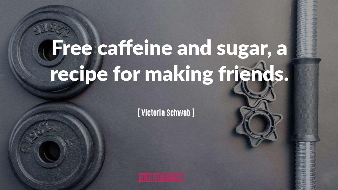 Victoria Schwab Quotes: Free caffeine and sugar, a