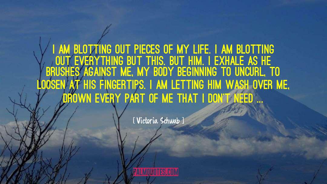 Victoria Schwab Quotes: I am blotting out pieces
