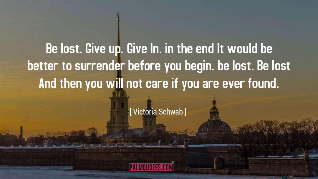 Victoria Schwab Quotes: Be lost. Give up. Give