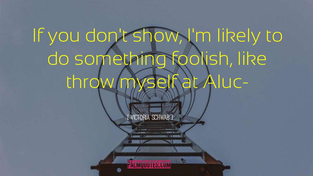 Victoria Schwab Quotes: If you don't show, I'm