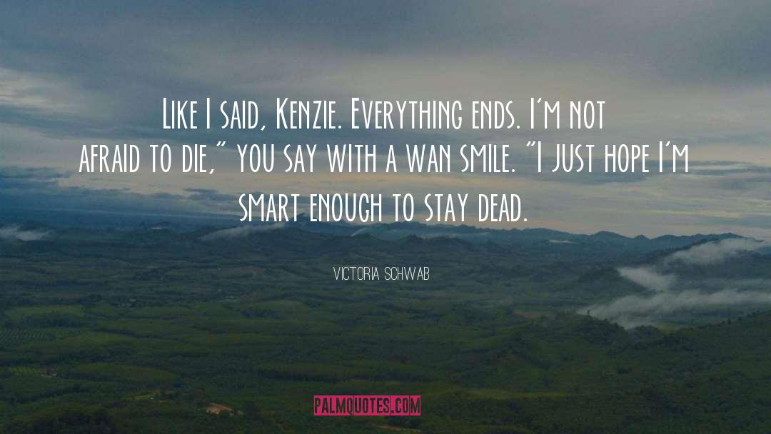 Victoria Schwab Quotes: Like I said, Kenzie. Everything