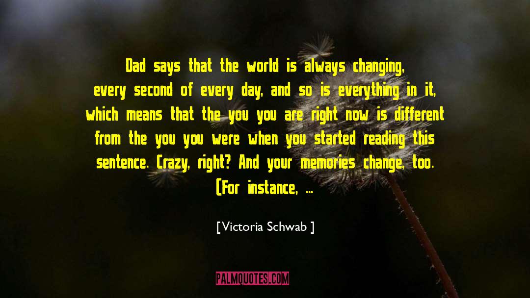 Victoria Schwab Quotes: Dad says that the world