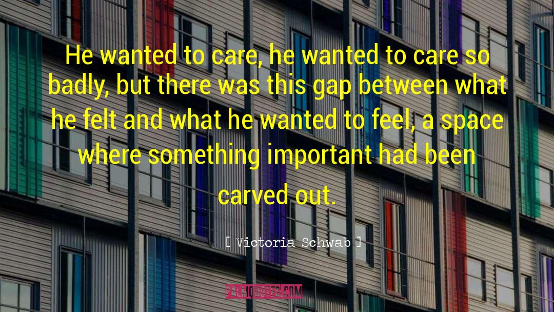 Victoria Schwab Quotes: He wanted to care, he