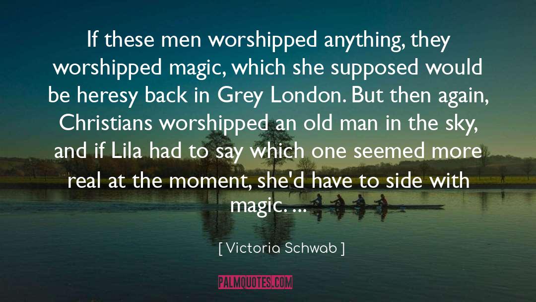 Victoria Schwab Quotes: If these men worshipped anything,
