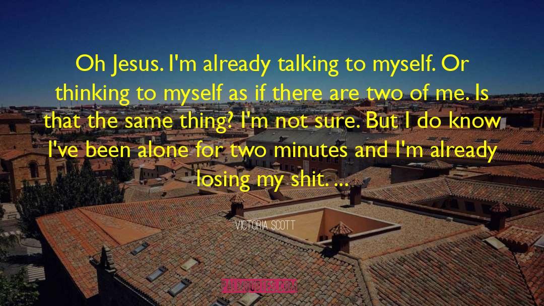 Victoria Scott Quotes: Oh Jesus. I'm already talking