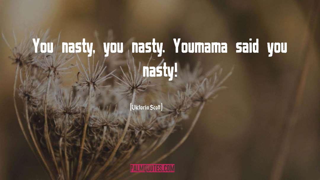 Victoria Scott Quotes: You nasty, you nasty. You<br